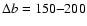 $\Delta{\it b} =
150{-}200$