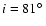 ${\it i} =
81\hbox{$^\circ$ }$