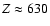 $Z \approx 630$