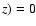 ${\it z}) = 0$