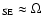 $_{\rm SE} \approx \Omega$
