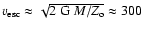 $v_{\rm esc}\approx
\sqrt{{\rm 2~G}~M/Z_{\rm o}} \approx 300$