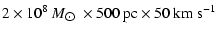 $\displaystyle 2\times10^{8}~{M}_{\hbox{$\odot$ }}\times 500~{\rm pc}
\times 50~{\rm km~s}^{-1}$