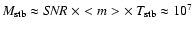 $M_{\rm stb} \approx {\it SNR} \ \times <m>\times\ T_{\rm stb}
\approx 10^{7}$