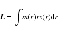 \begin{displaymath}\vec{L} = {\int}{m}({\it r}){\it r}v({\it r}){\rm d}{\it r}
\end{displaymath}
