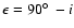 $\epsilon = 90\hbox {$^\circ $ }- {\it i}$