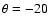 $\theta = -20$