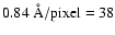 $0.84~{\rm\AA/pixel} = 38$