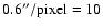 $0.6''/{\rm pixel} = 10$