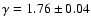 $\gamma=1.76\pm 0.04$