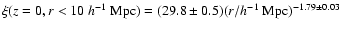 $\xi (z=0, r<10~h^{-1}~{\rm Mpc})=(29.8\pm 0.5)
(r/h^{-1}~{\rm Mpc})^{-1.79\pm 0.03}$