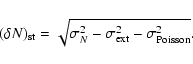 \begin{displaymath}%
(\delta N)_{\rm st}=\sqrt{\sigma _N^2-
\sigma _{\rm ext}^2-\sigma _{\rm Poisson}^2}.
\end{displaymath}
