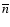 $\overline{n}$