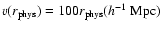 $v(r_{{\rm phys}})=100r_{{\rm phys}}(h^{-1}~{\rm Mpc})$
