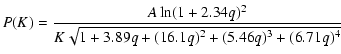 $\displaystyle P(K)=\frac{A\ln (1+2.34q)^2}{K\sqrt{1+3.89q+(16.1q)^2+(5.46q)^3+
(6.71q)^4}}$