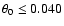 $\theta _0\le 0.040$