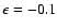 $\epsilon=-0.1$