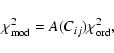 \begin{displaymath}%
\chi _{{\rm mod}}^2=A(C_{ij})\chi _{{\rm ord}}^2,
\end{displaymath}