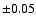 $\pm 0.05$