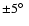 $\pm 5\hbox{$^\circ$ }$