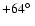 $+64\hbox{$^\circ$ }$