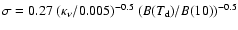 $\sigma = 0.27\; (\kappa_\nu/0.005)^{-0.5} \; (B(T_{\rm d})/B(10))^{-0.5}$