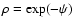 $\rho=\exp(-\psi)$