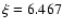 $\xi=6.467$