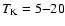$T_{\rm K}= 5{-}20$