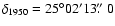 $\delta_{1950}=25\degr02'13\hbox{$.\!\!^{\prime\prime}$ }0$