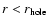 $r<r_{\rm hole}$