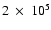 $2~ \times~ 10^5$