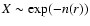 $X \sim \exp(-n(r))$