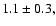 $1.1 \pm 0.3,$