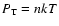 $P_{\rm T} = n k T$