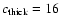 $c_{\rm thick}=16$