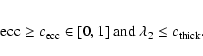 \begin{eqnarray*}{\rm ecc} \geq c_{\rm ecc}\in[0,1] \mbox{ and }
\lambda_2 \leq c_{\rm thick}.
\end{eqnarray*}