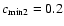 $c_{\rm min2}=0.2$