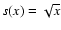 $s(x)= \sqrt{x}$