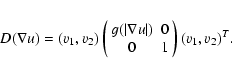 \begin{eqnarray*}D(\nabla u) = (v_1,v_2) \left(\begin{array}{cc}
g(\vert\nabla u\vert) & 0\\
0 & 1
\end{array} \right) (v_1,v_2)^T.
\end{eqnarray*}