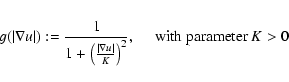 \begin{eqnarray*}g(\vert\nabla u\vert):=\frac{1}{1+\left(\frac{\vert\nabla u\vert}{K}\right)^2},
\quad \mbox{ with parameter }K>0
\end{eqnarray*}