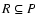 $R \subseteq P$