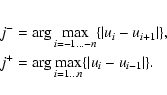 \begin{eqnarray*}&& j^-=\arg \max_{i=-1\dots -n}\{\vert u_{i}-u_{i+1}\vert\},\\
&& j^+=\arg \max_{i=1\dots n}\{\vert u_{i}-u_{i-1}\vert\}.
\end{eqnarray*}