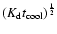 $(K_{\rm d} t_{\rm cool})^\frac{1}{2}$