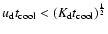 $u_{\rm d} t_{\rm cool}<(K_{\rm d} t_{\rm cool})^\frac{1}{2}$