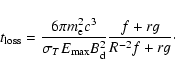 \begin{displaymath}t_{\rm loss}=\frac{6\pi m_{\rm e}^2c^3}{\sigma_TE_{\rm max}B_{\rm d}^2}
\frac{f+rg}{R^{-2}f+rg} \cdot
\end{displaymath}