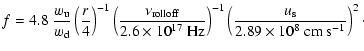 $\displaystyle f = 4.8\
\frac{w_{\rm u}}{w_{\rm d}}\left(\frac{r}{4}\right)^{-1}...
...\left(\frac{u_{\rm s}}{2.89\times10^8\ {\rm cm}\ {\rm s}^{-1}}\right)^{2} \cdot$