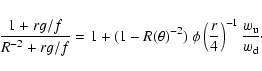 \begin{displaymath}\frac{1+rg/f}{R^{-2}+rg/f}=
1+(1-R(\theta)^{-2})~\phi
\left(\frac{r}{4}\right)^{-1} \frac{w_{\rm u}}{w_{\rm d}} \cdot
\end{displaymath}