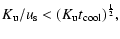 $\displaystyle K_{\rm u}/u_{\rm s}<(K_{\rm u} t_{\rm cool})^{\frac{1}{2}},$