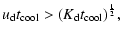 $\displaystyle u_{\rm d} t_{\rm cool}>(K_{\rm d} t_{\rm cool})^\frac{1}{2},$